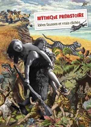Mythique préhistoire. Idées fausses et vrais clichés, (cat. expo. Musée départemental de Préhistoire de Solutré, mars 2010-janv. 2011), 2010, 168 p.
