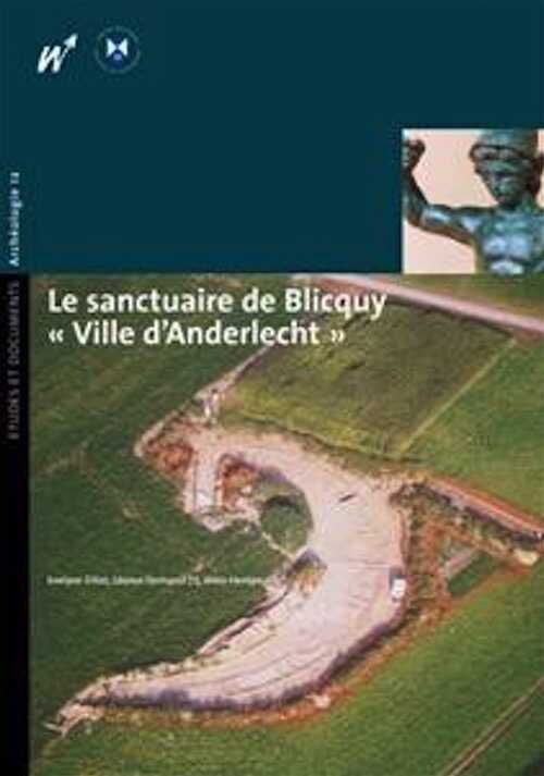 Le sanctuaire de Blicquy « Ville d'Anderlecht ». 1, Campagnes 1994-1996 : les vestiges néolithiques et protohistoriques, le théâtre gallo-romain, le secteur artisanal sud-est, 2009.