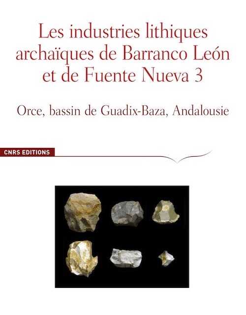 Les industries lithiques archaïques de Barranco Leon et de Fuente Nueva 3. Orce, bassin de Guadix-Baza, Andalousie, 2010, 312 p.