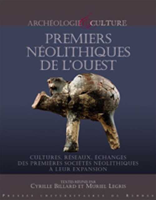 ÉPUISÉ - Premiers Néolithiques de l'Ouest. Cultures, réseaux, échanges des premières sociétés néolithiques à leur expansion, 2010, 479 p.