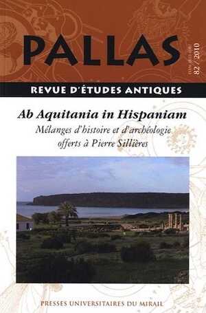 82. Ab Aquitania in Hispaniam. Mélanges d'histoire et d'archéologie offerts à Pierre Sillières, 2010, 524 p.