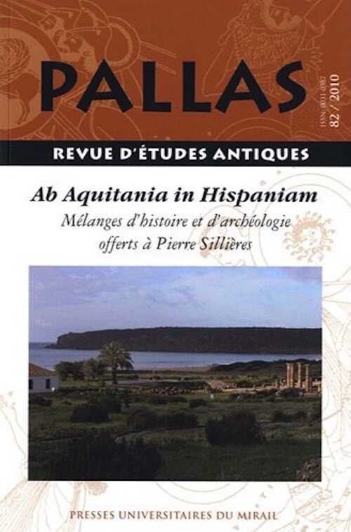 82. Ab Aquitania in Hispaniam. Mélanges d'histoire et d'archéologie offerts à Pierre Sillières, 2010, 524 p.