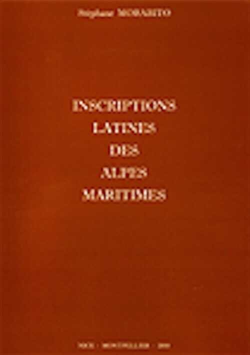 Inscriptions Latines des Alpes maritimes, (Mémoires de l'IPAAM, Hors Série 6), 2010, 530 p.