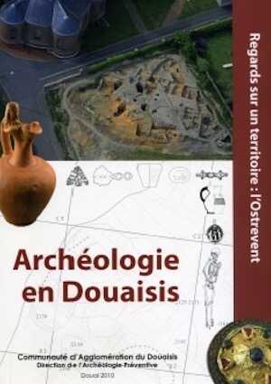 Archéologie en Douaisis. Regards sur un territoire : l'Ostrevent, (Archæologia Duacensis n° 30), 2010, 200 p., nbr. ill.