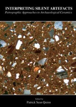 Interpreting Silent Artefacts. Petrographic Approaches to Archaeological Ceramics, 2010, 295 p.