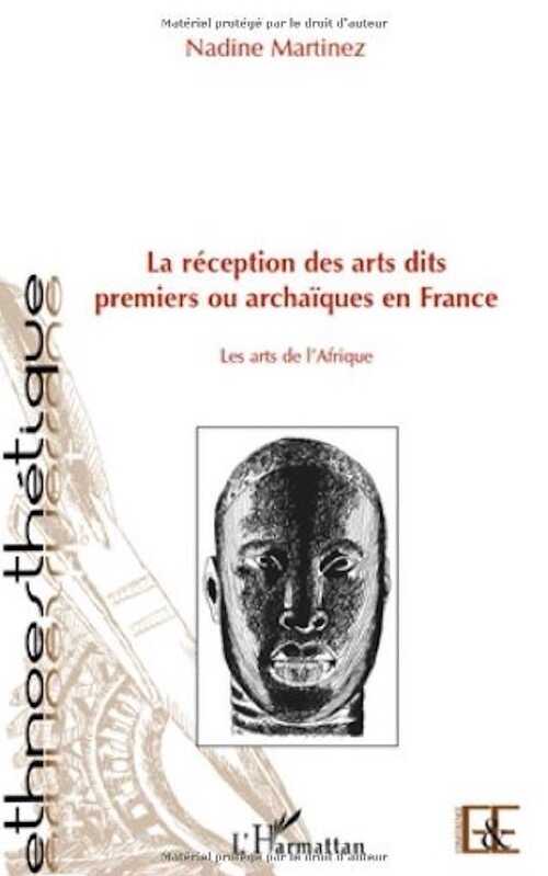 La réception des arts dits premiers ou archaiques en France. Les arts de l'Afrique, 2010, 70 p.