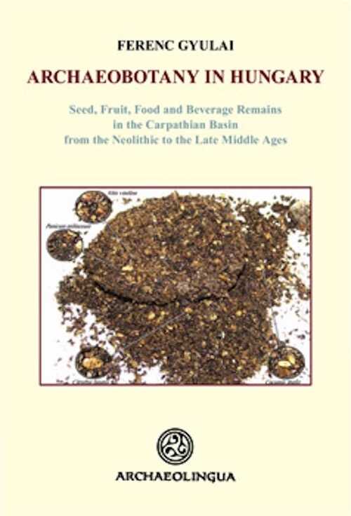 Archaeobotany in Hungary. Seed, Fruit, Food and Beverage Remains in the Carpathian Basin from the Neolithic to the Late Middle Age, 2010, 480 p.