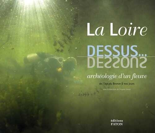 La Loire, dessus... dessous. Archéologie d'un fleuve de l'âge du Bronze à nos jours, 2010, 176 p., nbr. ill.