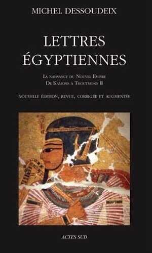 Lettres égyptiennes. La naissance du Nouvel Empire de Kamosis à Thoutmosis II, 2019, nvlle éd., revue, corrigée et augmentée, 414 p.