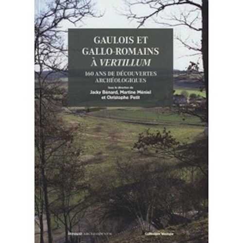 Gaulois et gallo-romains à Vertillum. 160 ans de découverte archéologiques (communes de Vertault et Molesme, Côte-d'Or), 2010, 174 p.