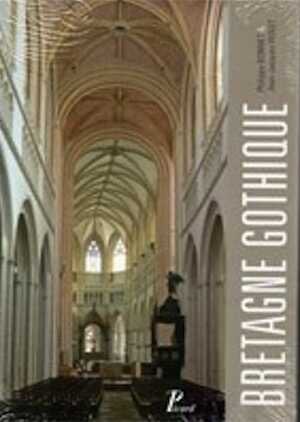 La Bretagne gothique, (Coll. Les Monuments de la France gothique), 2010, 480 p., 250 ill.
