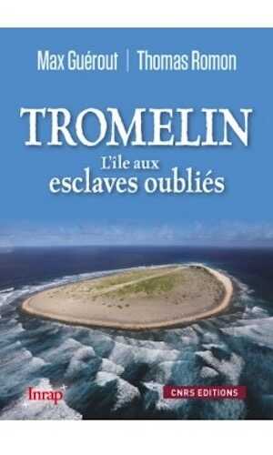 Tromelin. L'île aux esclaves oubliés, 2015, nvlle éd., 240 p.