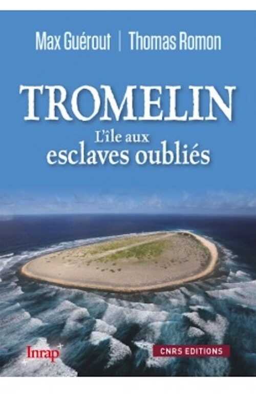 Tromelin. L'île aux esclaves oubliés, 2015, nvlle éd., 240 p.