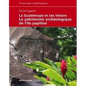 La Guadeloupe et ses trésors. Le patrimoine archéologique de l'île papillon, 2010, 240 p.