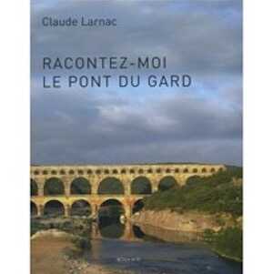 Racontez-moi le pont du Gard. Essai de réponse à des questions relatives à l'aqueduc de Nîmes et au pont du Gard, 2010, 151 p.