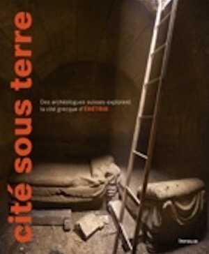 Cité sous terre. Des archéologues suisses explorent la cité grecque d'Erétrie, 2010, 318 p., nbr. ill.