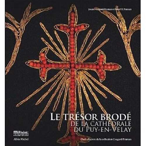 Le trésor brodé de la cathédrale du Puy-en-Velay. Chefs-d'oeuvre de la collection Cougard-Fruman, 2010, 296 p.