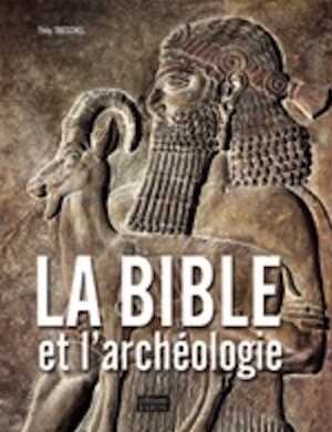 La Bible et l'archéologie, 2010, 330 p., plus de 300 ill. coul.