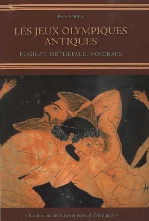 Les Jeux Olympiques antiques. Pugilat, Orthepale, Pancrace, 2010, 166 p.