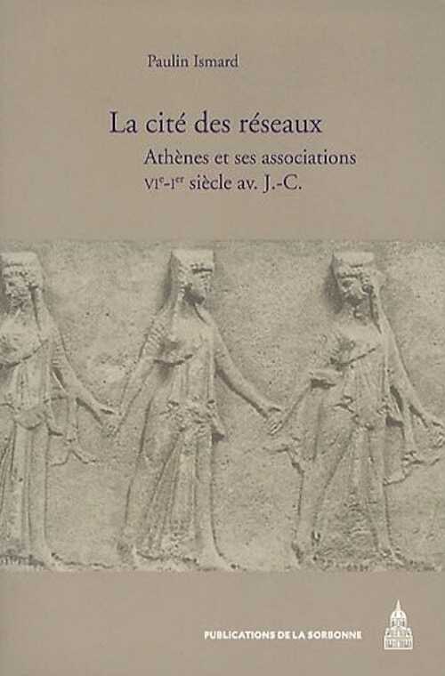 La cité des réseaux. Athènes et ses associations, VIe-Ie siècle av. J.-C., 2010, 524 p.