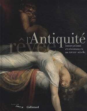 L'Antiquité rêvée. Innovations et résistances au XVIIIe siècle, 2010, 500 p.