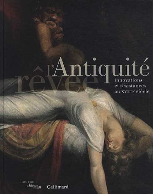 L'Antiquité rêvée. Innovations et résistances au XVIIIe siècle, 2010, 500 p.