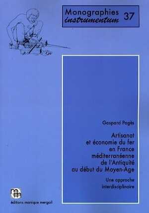 Artisanat et économie du fer en France méditerranéenne de l'Antiquité au début du Moyen-Age. Une approche pluridisciplinaire, (Monogr. Instrumentum 37), 2010, 317 p., 244 fig.