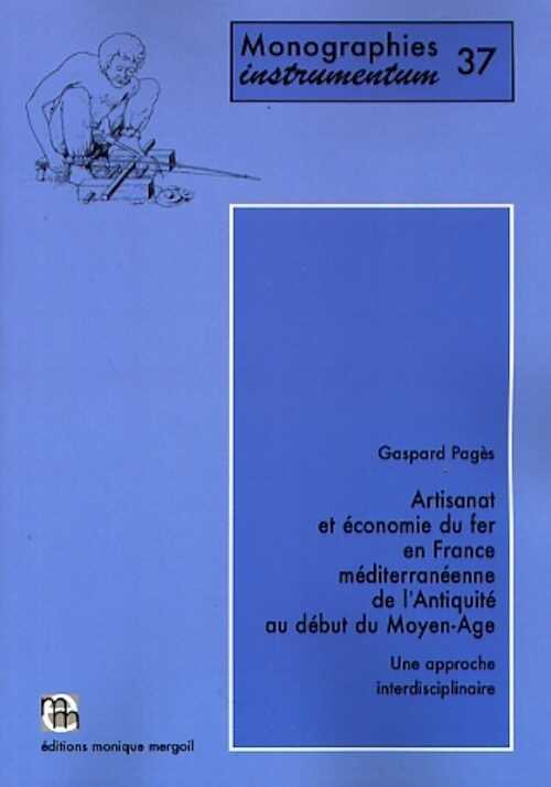 Artisanat et économie du fer en France méditerranéenne de l'Antiquité au début du Moyen-Age. Une approche pluridisciplinaire, (Monogr. Instrumentum 37), 2010, 317 p., 244 fig.