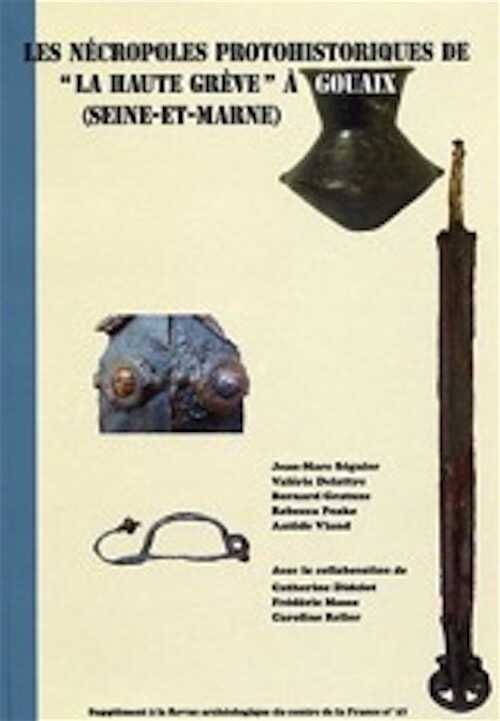 Les nécropoles protohistoriques de « La Haute Grève » à Gouaix (Seine-et-Marne). Contribution à l'étude des pratiques funéraires au cours de l'étape moyenne du Bronze final (XIIe-Xe s. av. J.-C.) et au début du second âge du fer (Ve-IIIe s. av. J.-C.) dans le sud du Bassin parisien, (Suppl. RACF 37), 2010, 240 p.