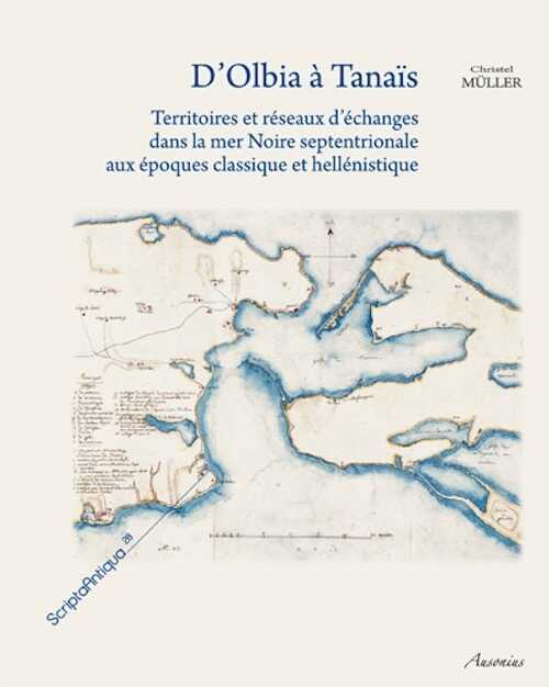 ÉPUISÉ - D'Olbia à Tanaïs. Territoires et réseaux d'échanges dans la mer Noire septentrionale aux époques classique et hellénistique, 2010, 453 p., 82 fig.