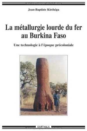La métallurgie lourde du fer au Burkina Faso, 2009, 504 p.