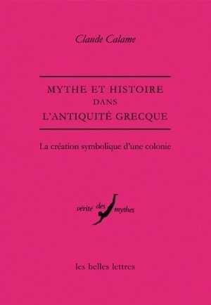 Mythe et Histoire dans l'Antiquité grecque. La création symbolique d'une colonie, 2011, 288 p.