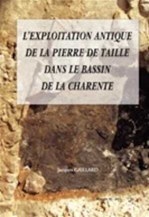 L'exploitation antique de la pierre de taille dans le bassin de la Charente, 2011, 369 p.