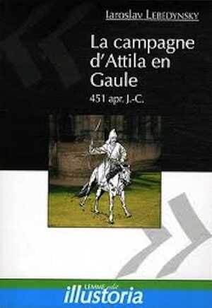 La campagne d'Attila en Gaule, 451 apr. J.-C., 2011, 128 p.