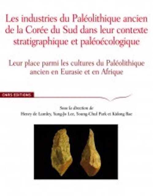 ÉPUISÉ - Les industries du Paléolithique ancien de la Corée du Sud dans le contexte stratigraphique et paléoécologique. Leur place parmi les cultures du Paléolithique ancien en Eurasie et en Afrique, 2011, 632 p.