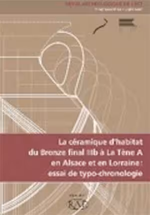 La céramique d'habitat du Bronze final IIIb à La Tène A en Alsace et en Lorraine : essai de typo-chronologie, (Suppl. RAE 29), 2011, 344 p., ill. n.b.
