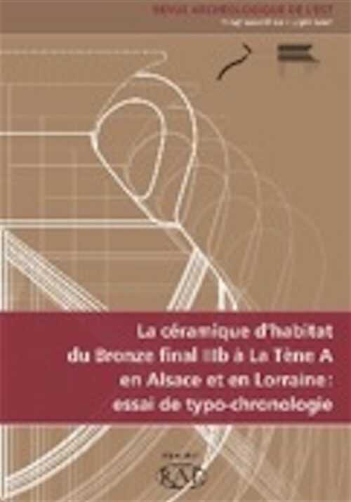 La céramique d'habitat du Bronze final IIIb à La Tène A en Alsace et en Lorraine : essai de typo-chronologie, (Suppl. RAE 29), 2011, 344 p., ill. n.b.