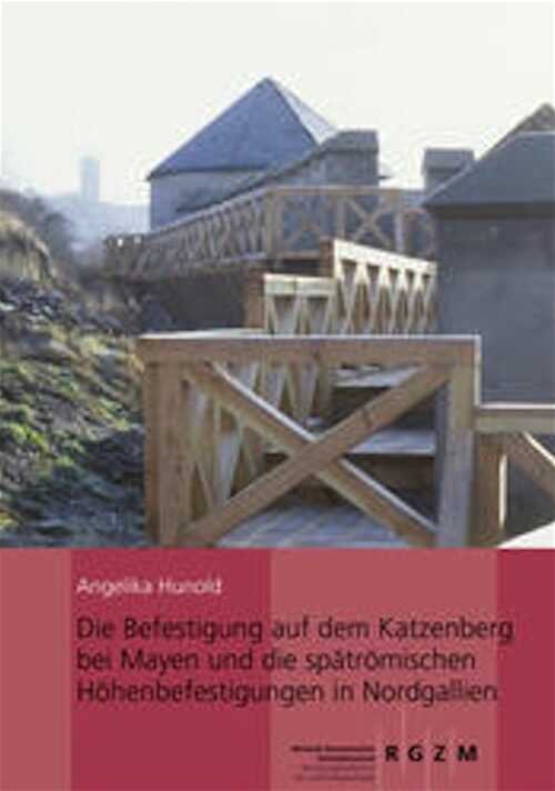 Die Befestigung auf dem Katzenberg bei Mayen und die spätrömischen Höhenbefestigungen in Nordgallien, 2011, 442 p., 234 ill.