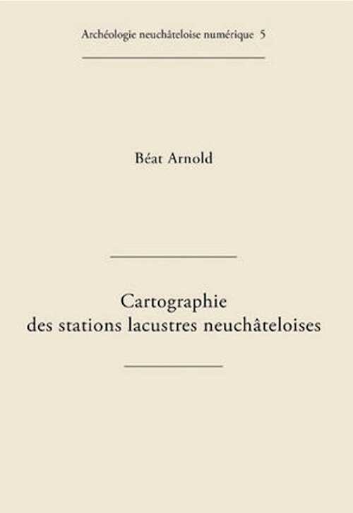 Cartographie des stations lacustres neuchâteloises, (Archéologie neuchâteloise numérique 5), 2011. CD-ROM.