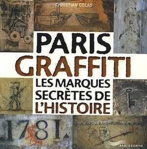 Paris Graffiti. Les marques secrètes de l'histoire, 2010, 144 p.