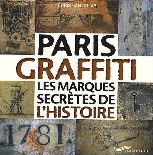 Paris Graffiti. Les marques secrètes de l'histoire, 2010, 144 p.