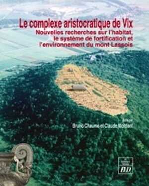 Le complexe aristocratique de Vix. Nouvelles recherches sur l'habitat, le système de fortification et l'environnement du mont Lassois, 2011, 2 vol.