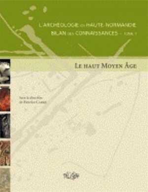 ÉPUISÉ - L'archéologie en Haute-Normandie. Bilan des connaissances. Le haut Moyen Âge, 2011, 208 p.