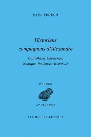 Historiens compagnons d'Alexandre. Callisthène, Onésicrite, Néarque, Ptolémée, Aristobule, 2011, réimp., 420 p.