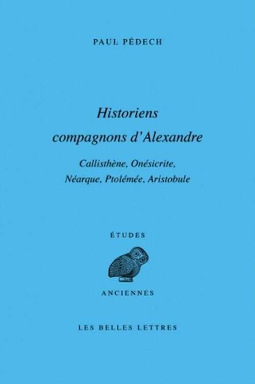 Historiens compagnons d'Alexandre. Callisthène, Onésicrite, Néarque, Ptolémée, Aristobule, 2011, réimp., 420 p.
