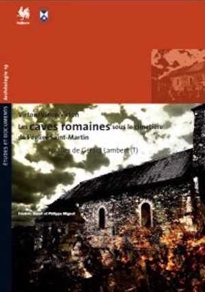 Virton / Vieux Virton. Les caves romaines sous le cimetière de l'église Saint-Martin. Instantanés d'une destruction violente à la fin du Haut-Empire. Fouilles de Gérard Lambert, 2011, 260 p.