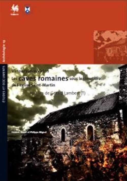 Virton / Vieux Virton. Les caves romaines sous le cimetière de l'église Saint-Martin. Instantanés d'une destruction violente à la fin du Haut-Empire. Fouilles de Gérard Lambert, 2011, 260 p.