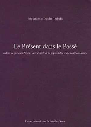 Le Présent dans le Passé. Autour de quelques Périclès du XXe siècle et de la possibilité d'une vérité en Histoire, 2011, 222 p.