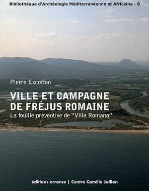 ÉPUISÉ - Ville et campagne de Fréjus romaine. La fouille préventive de 
