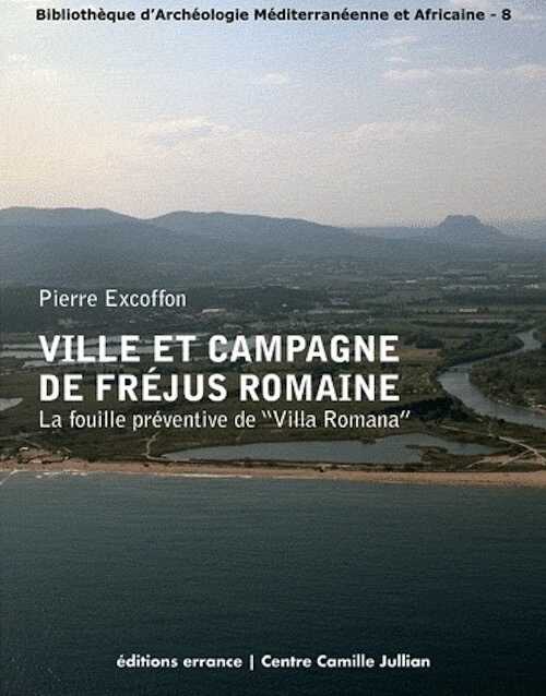 ÉPUISÉ - Ville et campagne de Fréjus romaine. La fouille préventive de 